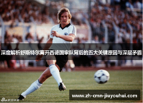 深度解析舒斯特尔离开西德国家队背后的五大关键原因与深层矛盾