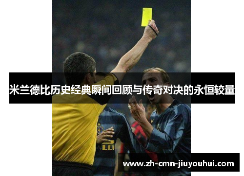 米兰德比历史经典瞬间回顾与传奇对决的永恒较量 米兰德比历史经典瞬间回顾与传奇对决的永恒较量
