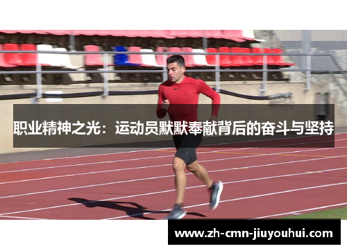 职业精神之光:运动员默默奉献背后的奋斗与坚持 职业精神之光:运动员默默奉献背后的奋斗与坚持