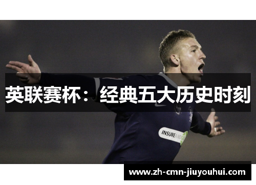 英联赛杯：经典五大历史时刻