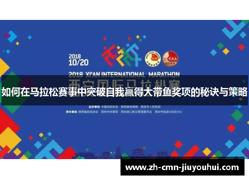 如何在马拉松赛事中突破自我赢得大带鱼奖项的秘诀与策略 如何在马拉松赛事中突破自我赢得大带鱼奖项的秘诀与策略