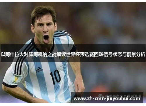 以阿什拉夫对阵阿森纳之战解读世界杯预选赛回暖信号状态与前景分析
